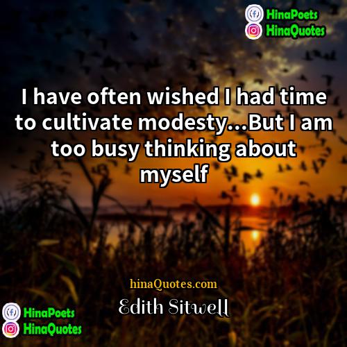 Edith Sitwell Quotes | I have often wished I had time